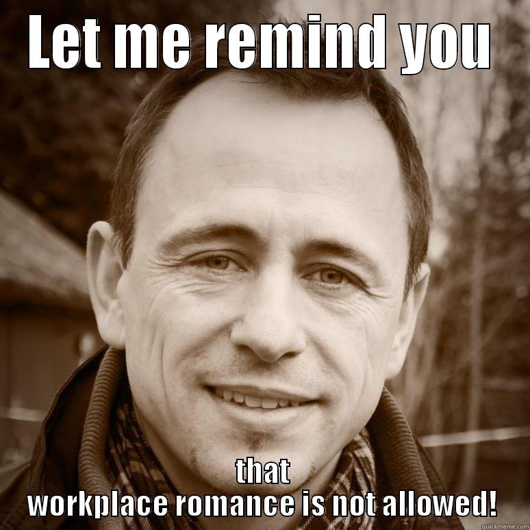 LET ME REMIND YOU THAT WORKPLACE ROMANCE IS NOT ALLOWED! Misc