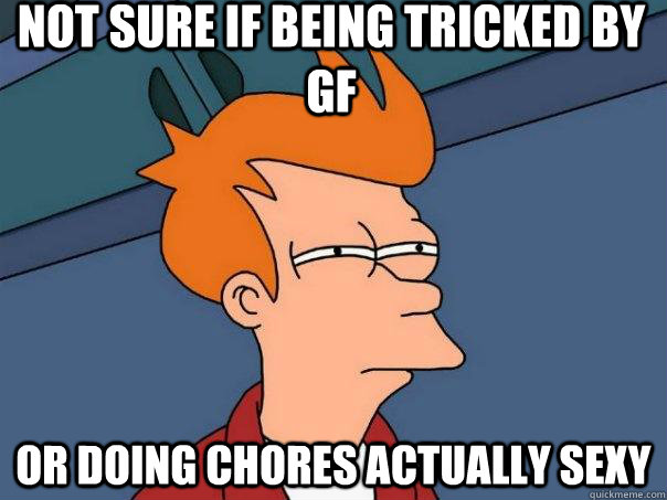 Not sure if being tricked by GF or doing chores actually sexy  Futurama Fry