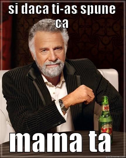 SI DACA TI-AS SPUNE CA MAMA TA The Most Interesting Man In The World