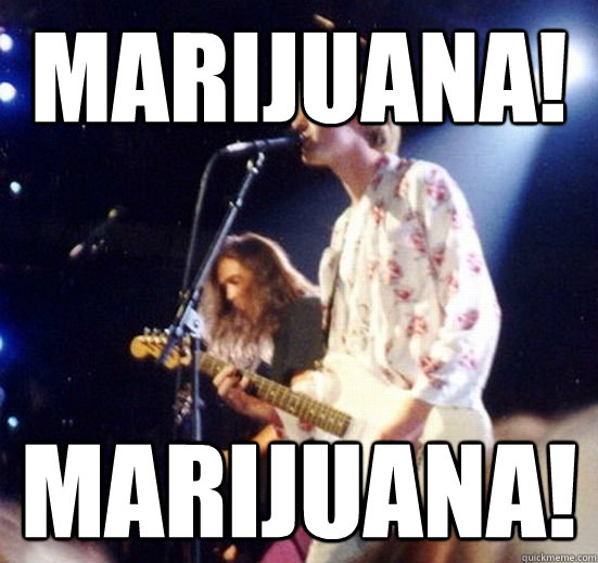 MARIJUANA! MARIJUANA! - MARIJUANA! MARIJUANA!  Nirvana was definitely right about 420.