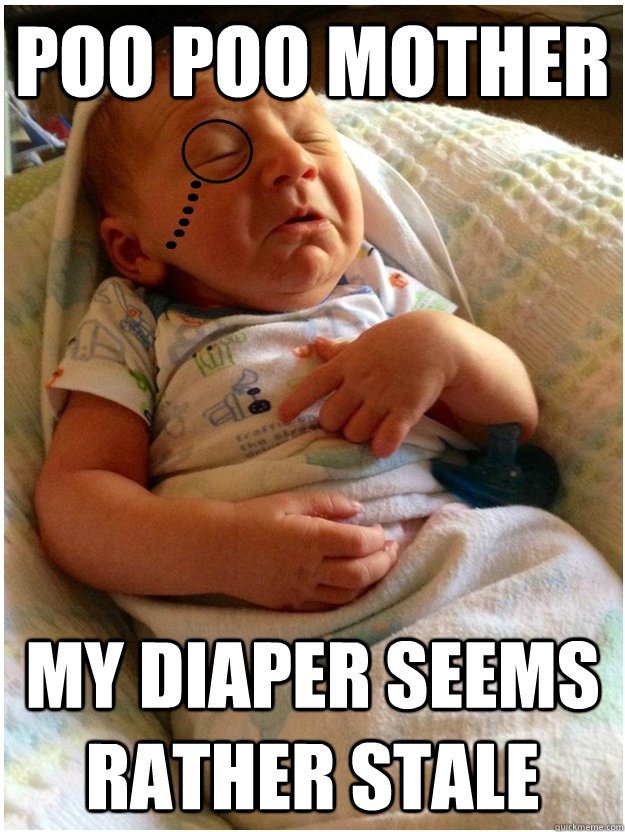 Poo Poo Mother My diaper seems rather stale  