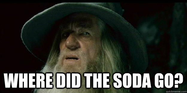  Where did the soda go?  I have no memory Gandalf