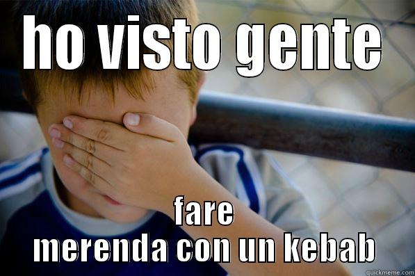 HO VISTO GENTE FARE MERENDA CON UN KEBAB Confession kid