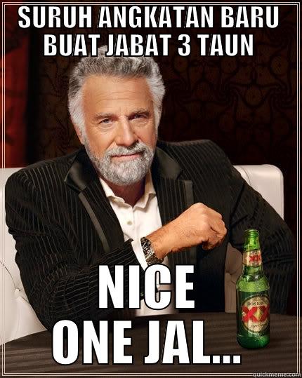 SURUH ANGKATAN BARU BUAT JABAT 3 TAUN NICE ONE JAL... The Most Interesting Man In The World