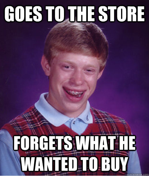 Goes to the store Forgets what he wanted to buy - Goes to the store Forgets what he wanted to buy  Bad Luck Brian