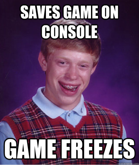 Saves game on console Game freezes  Bad Luck Brian