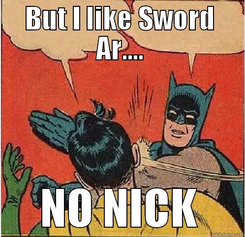 BUT I LIKE SWORD AR.... NO NICK Batman Slapping Robin