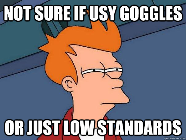 Not sure if usy Goggles or just low standards  Futurama Fry