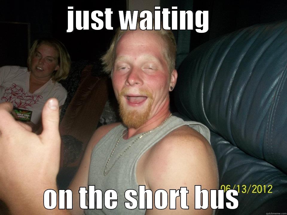 JUST WAITING  ON THE SHORT BUS Misc