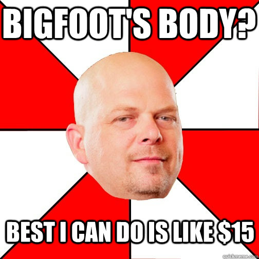 Bigfoot's Body? Best I can do is like $15  Pawn Star