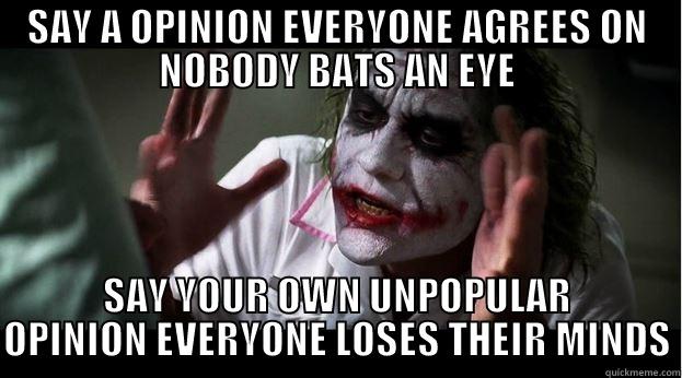 SAY A OPINION EVERYONE AGREES ON NOBODY BATS AN EYE SAY YOUR OWN UNPOPULAR OPINION EVERYONE LOSES THEIR MINDS Joker Mind Loss