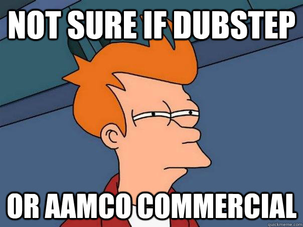 Not sure if dubstep Or AAMCO commercial  Futurama Fry