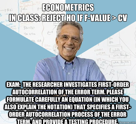 Econometrics
In class: Reject H0 if F-Value > CV Exam:  The researcher investigates first-order autocorrelation of the error term. please formulate carefully an equation (in which you also explain the notation) that specifies a first-order autocorrelation - Econometrics
In class: Reject H0 if F-Value > CV Exam:  The researcher investigates first-order autocorrelation of the error term. please formulate carefully an equation (in which you also explain the notation) that specifies a first-order autocorrelation  Engineering Professor