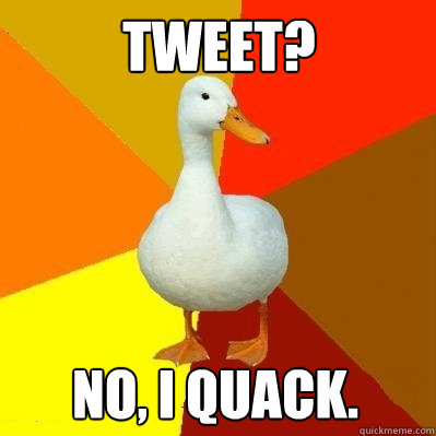 Tweet? No, I quack.  Tech Impaired Duck