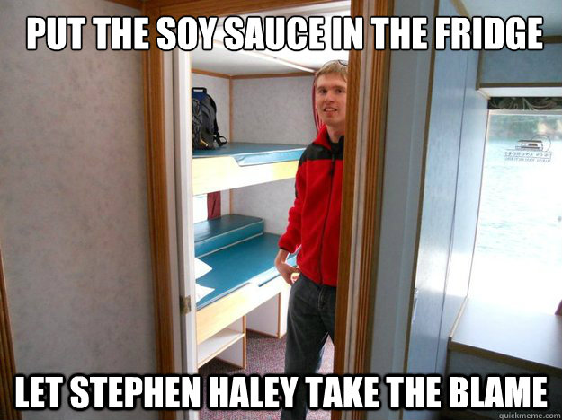 put the soy sauce in the fridge let stephen haley take the blame  