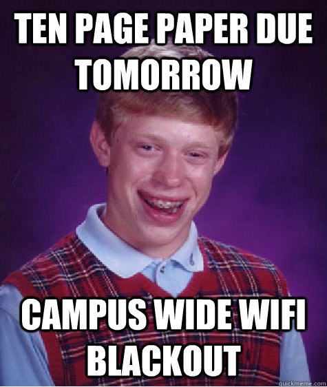 ten page paper due tomorrow campus wide wifi blackout  Bad Luck Brian