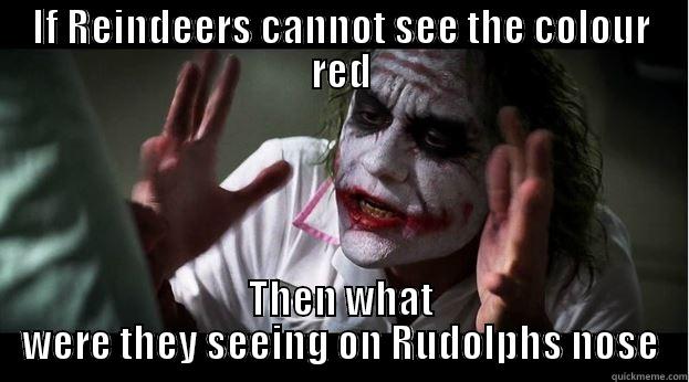 IF REINDEERS CANNOT SEE THE COLOUR RED THEN WHAT WERE THEY SEEING ON RUDOLPHS NOSE Joker Mind Loss