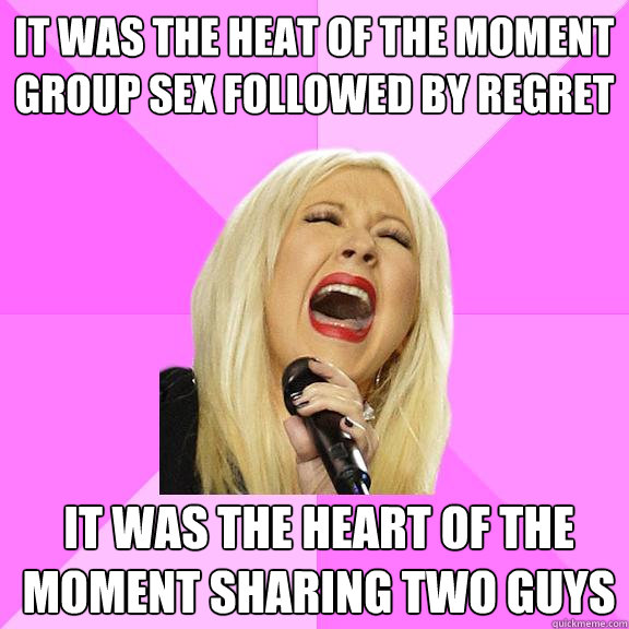 It was the heat of the moment Group sex followed by regret It was the heart of the moment Sharing Two guys  Wrong Lyrics Christina