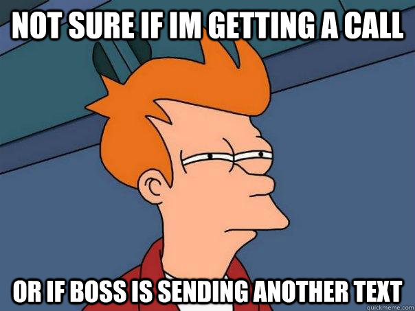 Not sure if im getting a call Or if boss is sending another text  Futurama Fry