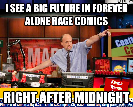 I see a big future in forever alone rage comics Right after midnight  Mad Karma with Jim Cramer