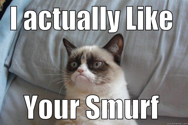 I ACTUALLY LIKE YOUR SMURF Grumpy Cat