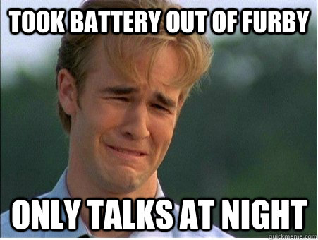 took battery out of furby  only talks at night  1990s Problems