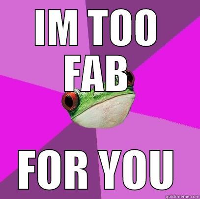 IM TOO FAB FOR YOU Foul Bachelorette Frog