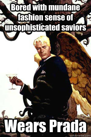 Bored with mundane fashion sense of unsophisticated saviors Wears Prada  Good Guy Lucifer