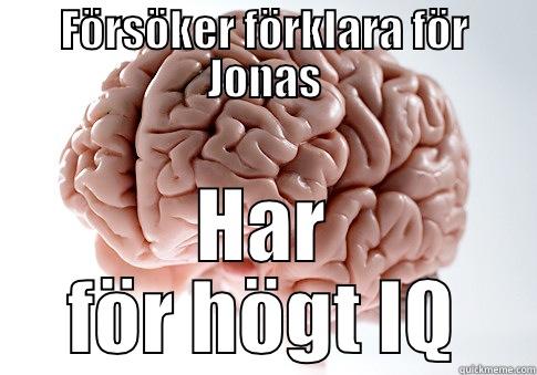 FÖRSÖKER FÖRKLARA FÖR JONAS HAR FÖR HÖGT IQ Scumbag Brain