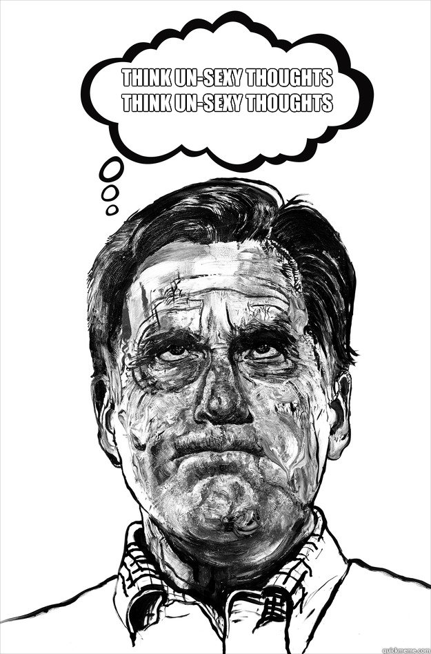 think un-sexy thoughts
think un-sexy thoughts  mitt meme