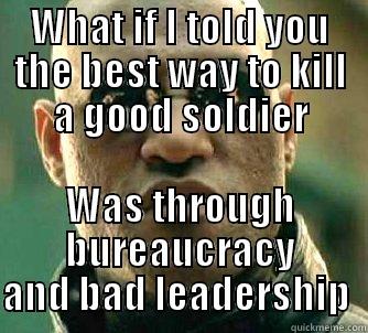 WHAT IF I TOLD YOU THE BEST WAY TO KILL A GOOD SOLDIER WAS THROUGH BUREAUCRACY AND BAD LEADERSHIP  Matrix Morpheus