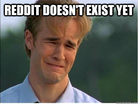 reddit doesn't exist yet   1990s Problems