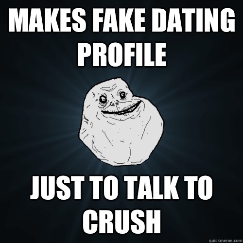 Makes fake dating profile Just to talk to crush - Makes fake dating profile Just to talk to crush  Forever Alone