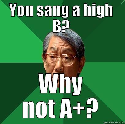 YOU SANG A HIGH B? WHY NOT A+? High Expectations Asian Father