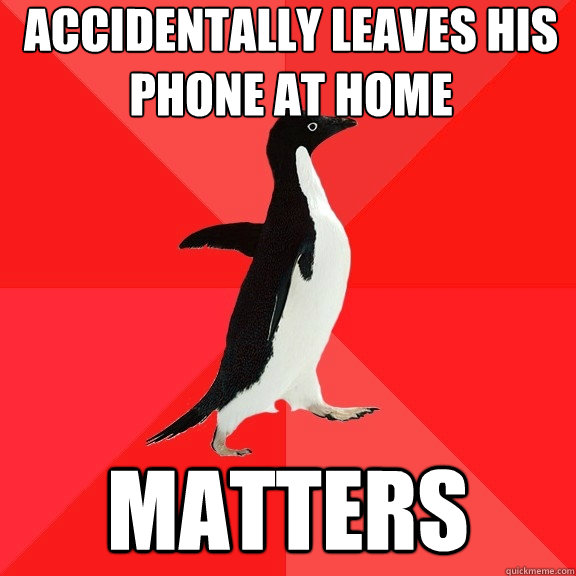 accidentally leaves his phone at home matters  Socially Awesome Penguin