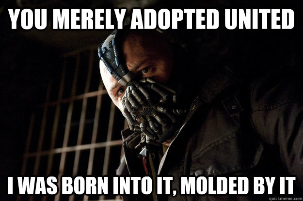 YOU MERELY ADOPTED UNITED I WAS BORN INTO IT, MOLDED BY IT  Angry Bane