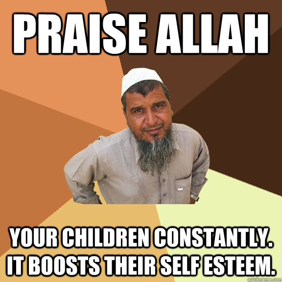 Praise Allah your children constantly. It boosts their self esteem. - Praise Allah your children constantly. It boosts their self esteem.  Ordinary Muslim Man