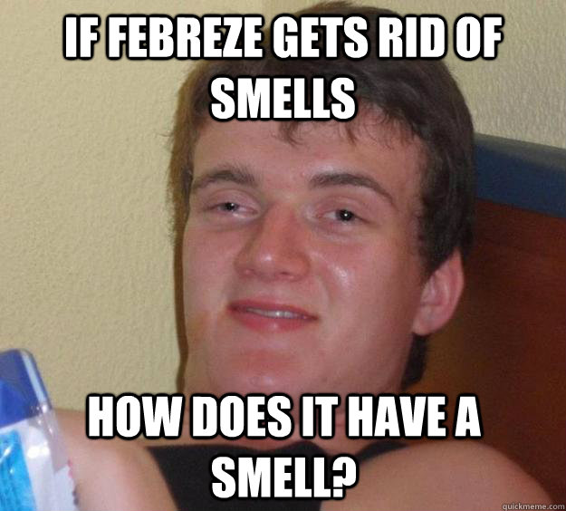 If Febreze gets rid of smells How does it have a smell? - If Febreze gets rid of smells How does it have a smell?  10 Guy