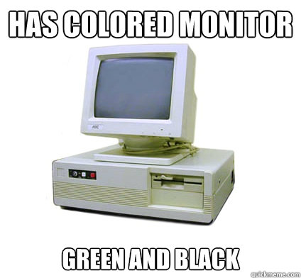 Has colored monitor Green and black  Your First Computer