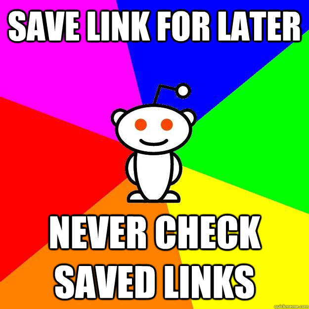 Save link for later Never check saved links  Reddit Alien