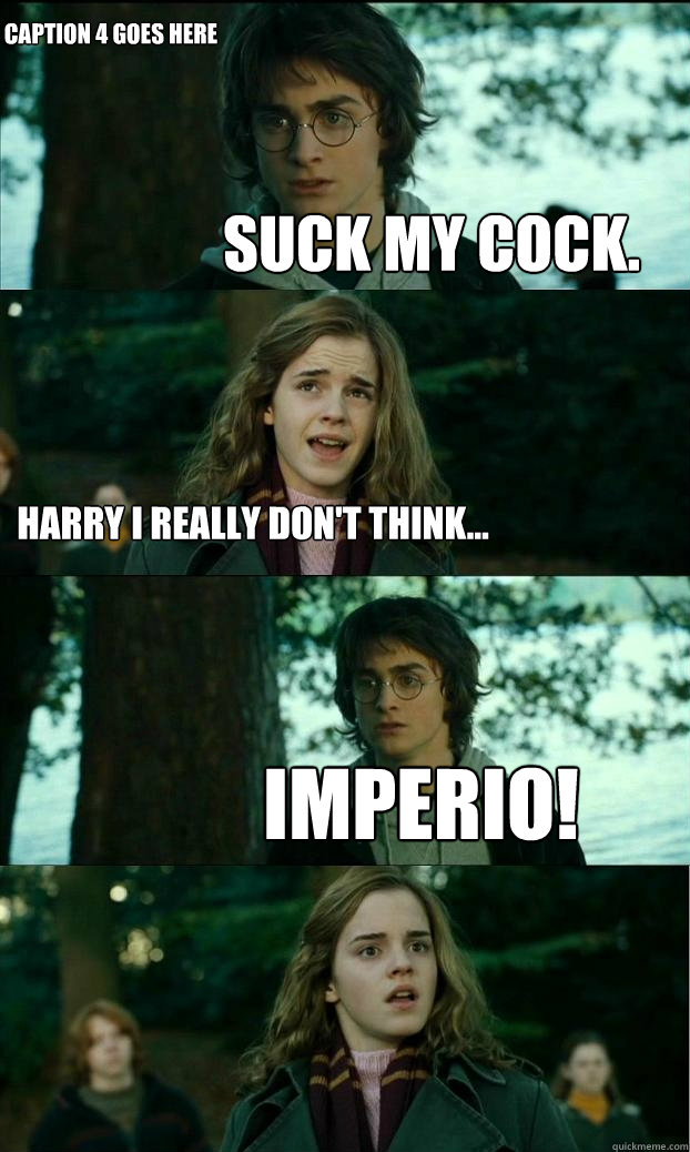 Suck my cock. Harry i really don't think... imperio! Caption 4 goes here  Horny Harry