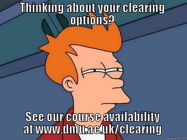 THINKING ABOUT YOUR CLEARING OPTIONS? SEE OUR COURSE AVAILABILITY AT WWW.DMU.AC.UK/CLEARING Futurama Fry