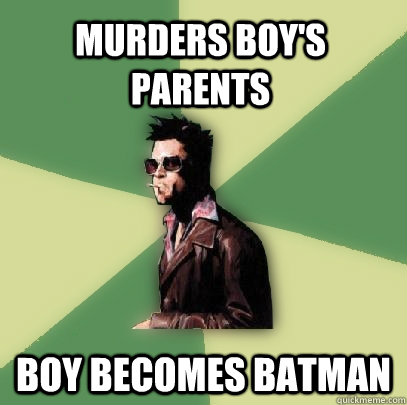 Murders boy's Parents  boy becomes Batman  Helpful Tyler Durden