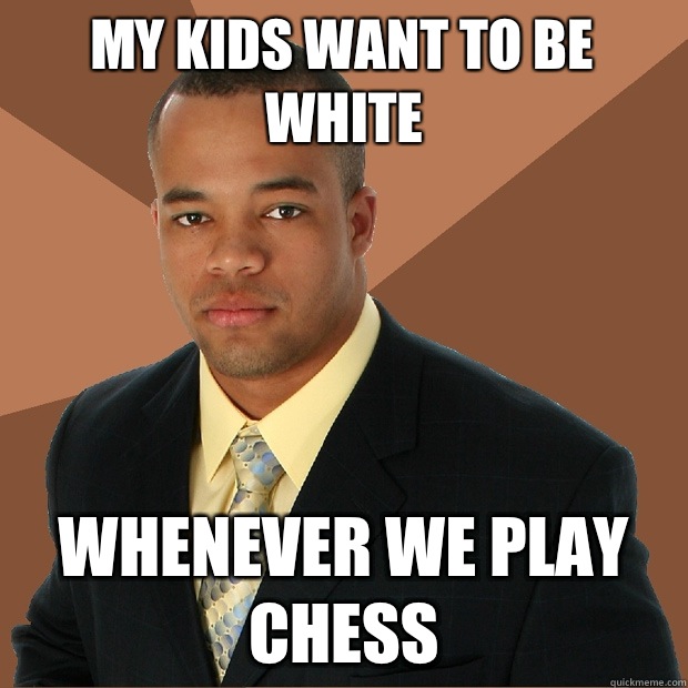 My kids want to be white whenever we play chess  Successful Black Man