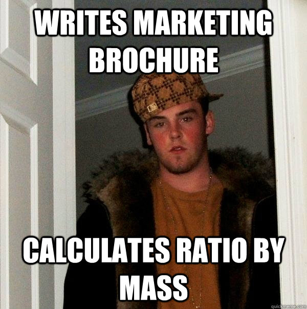 Writes Marketing Brochure Calculates Ratio By mass  Scumbag Steve