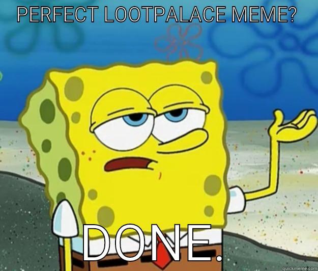 PERFECT LOOTPALACE MEME? DONE. Tough Spongebob