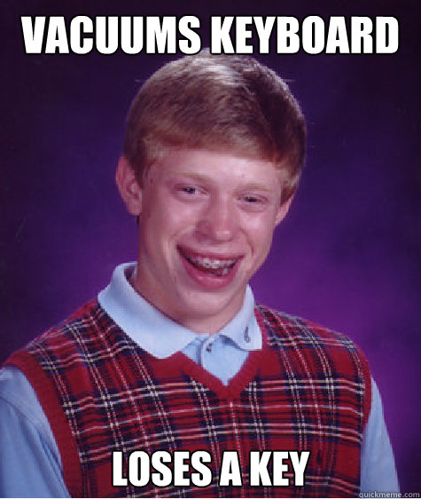 Vacuums keyboard loses a key  Bad Luck Brian