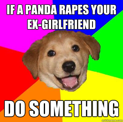 If a panda rapes your ex-girlfriend do something  Advice Dog