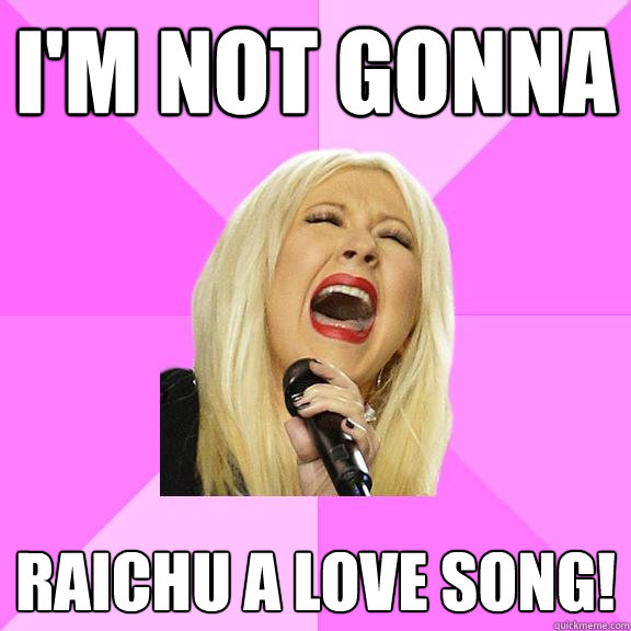 I'm not gonna raichu a love song!  Wrong Lyrics Christina