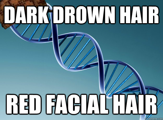 Dark drown hair Red facial hair  Scumbag Genetics